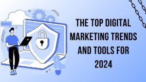 The Top Digital Marketing Trends and Tools for 2024