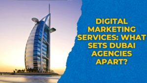 Digital Marketing Services: What Sets Dubai Agencies Apart?
